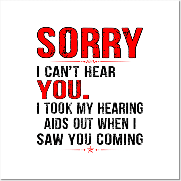 SORRY I CAN'T HEAR YOU I TOOK MY HEARING AIDS OUT WHEN I SAW GIFT Wall Art by peskybeater